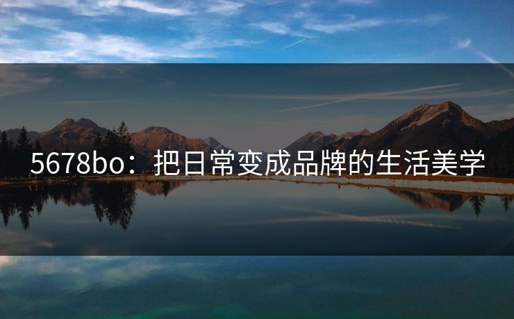 5678bo：把日常变成品牌的生活美学