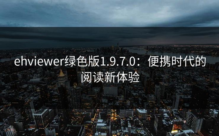 ehviewer绿色版1.9.7.0：便携时代的阅读新体验